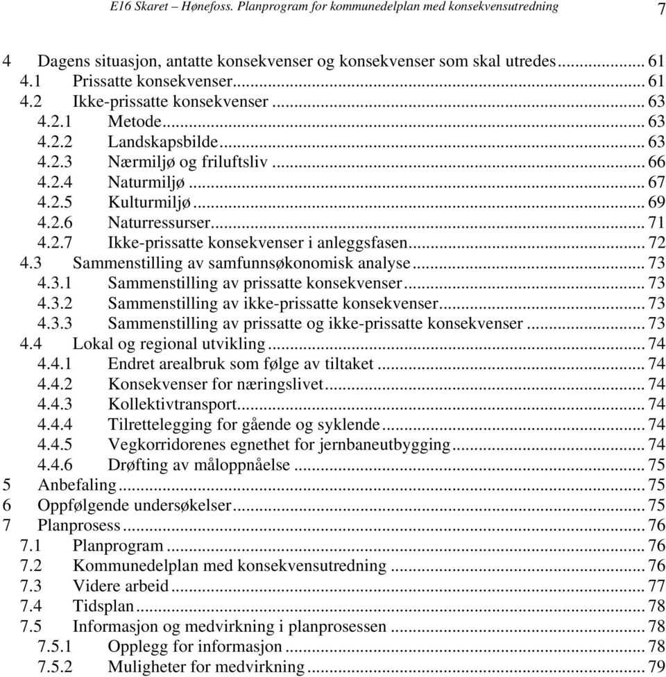 .. 72 4.3 Sammenstilling av samfunnsøkonomisk analyse... 73 4.3.1 Sammenstilling av prissatte konsekvenser... 73 4.3.2 Sammenstilling av ikke-prissatte konsekvenser... 73 4.3.3 Sammenstilling av prissatte og ikke-prissatte konsekvenser.