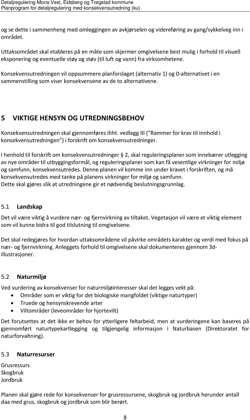 Konsekvensutredningen vil oppsummere planforslaget (alternativ 1) og 0 alternativet i en sammenstilling som viser konsekvensene av de to alternativene.