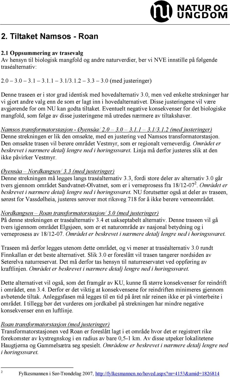 Disse justeringene vil være avgjørende for om NU kan godta tiltaket. Eventuelt negative konsekvenser for det biologiske mangfold, som følge av disse justeringene må utredes nærmere av tiltakshaver.