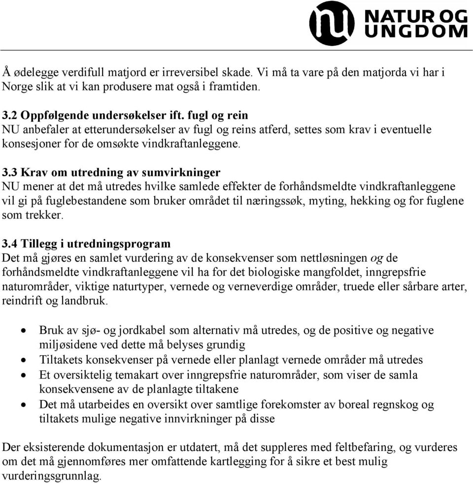 3 Krav om utredning av sumvirkninger NU mener at det må utredes hvilke samlede effekter de forhåndsmeldte vindkraftanleggene vil gi på fuglebestandene som bruker området til næringssøk, myting,