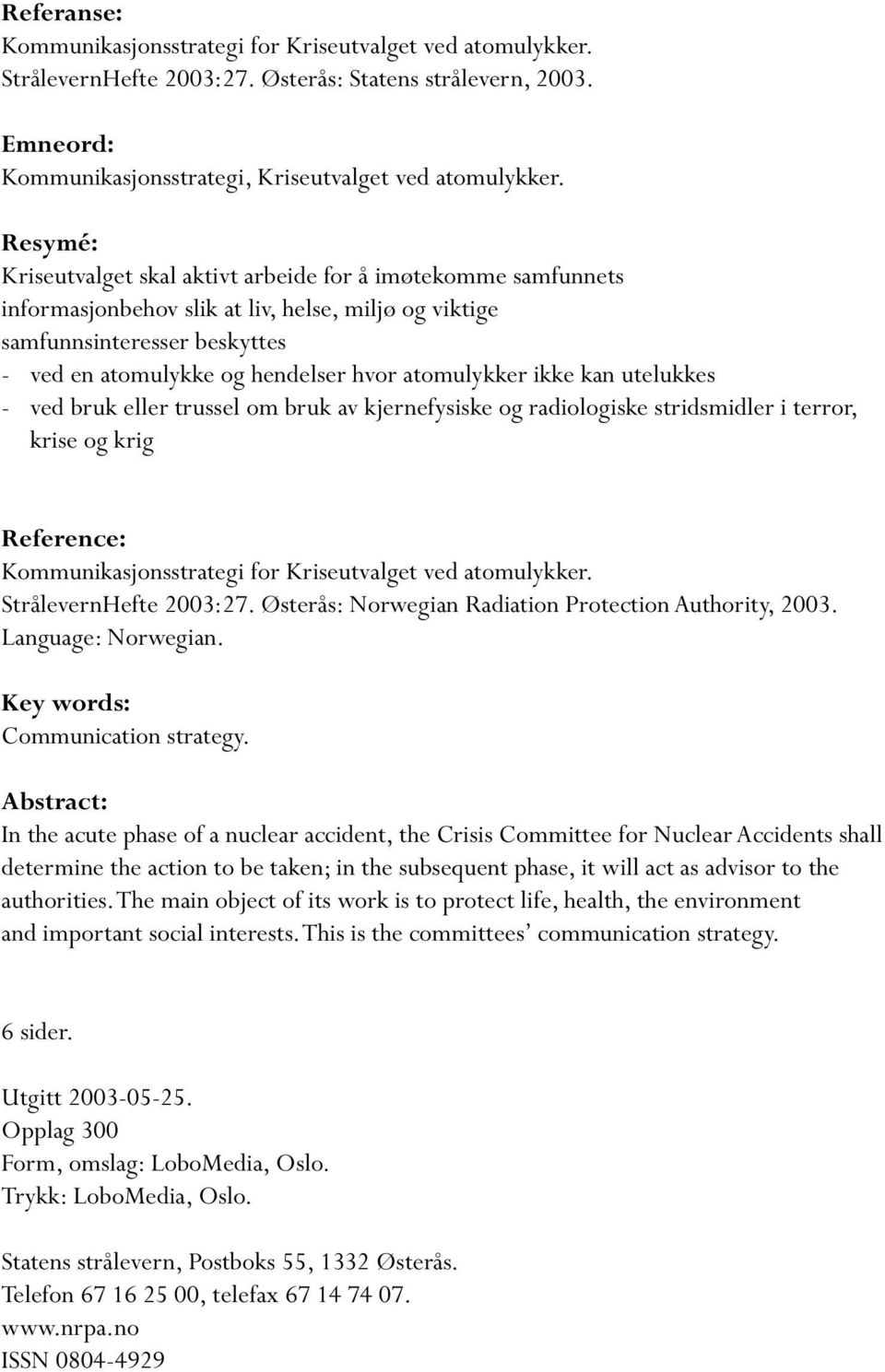 kan utelukkes - ved bruk eller trussel m bruk av kjernefysiske g radilgiske stridsmidler i terrr, krise g krig Reference: Kmmunikasjnsstrategi fr Kriseutvalget ved atmulykker. StrålevernHefte 2003:27.