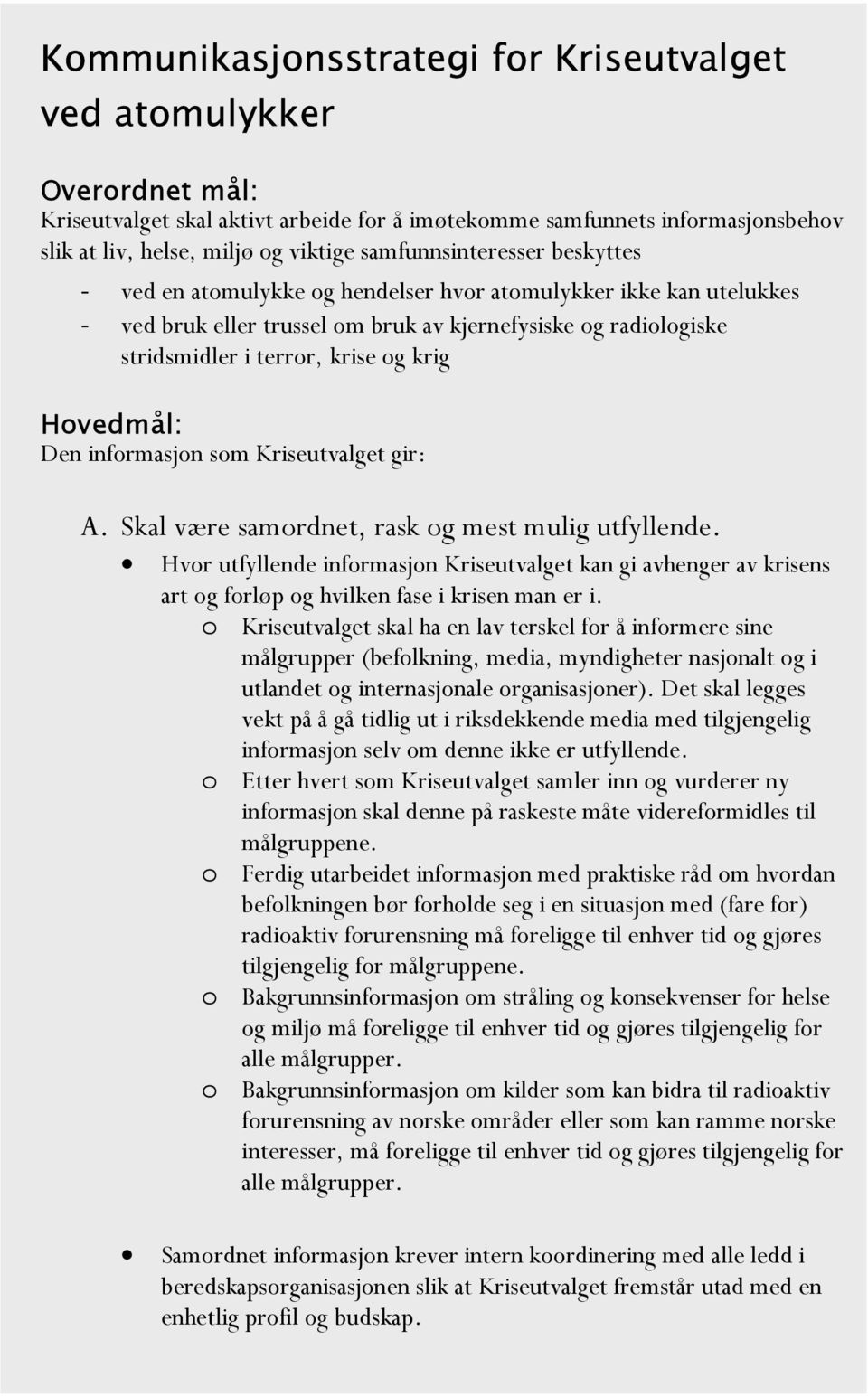 Kriseutvalget gir: A. Skal være samrdnet, rask g mest mulig utfyllende. Hvr utfyllende infrmasjn Kriseutvalget kan gi avhenger av krisens art g frløp g hvilken fase i krisen man er i.