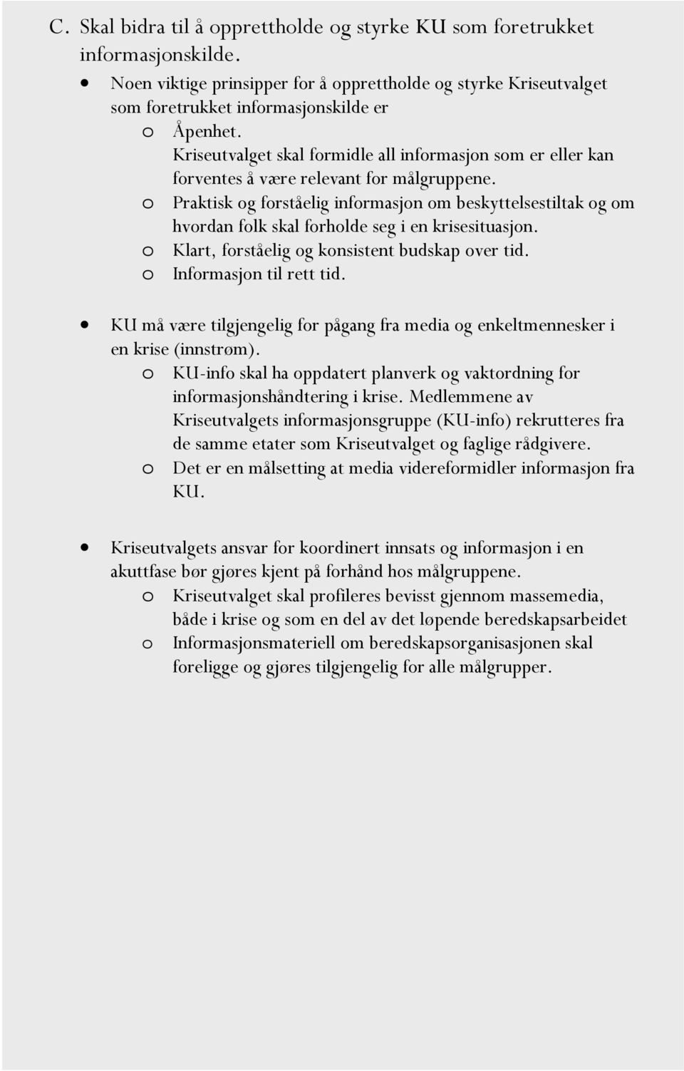 Klart, frståelig g knsistent budskap ver tid. Infrmasjn til rett tid. KU må være tilgjengelig fr pågang fra media g enkeltmennesker i en krise (innstrøm).