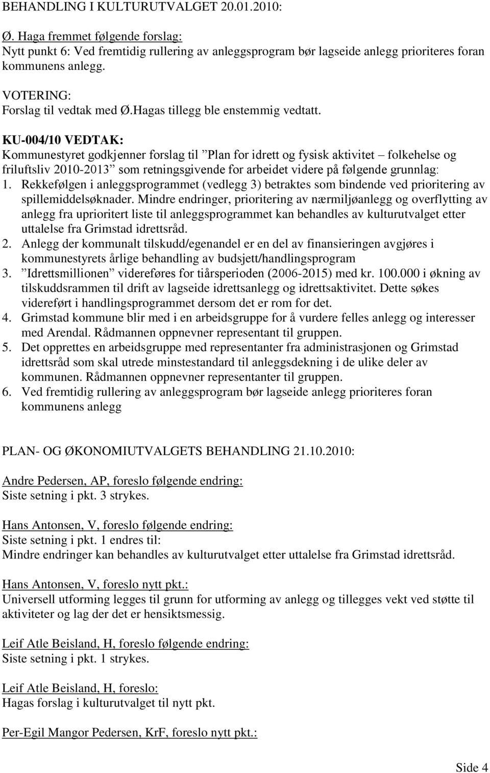 KU-004/10 VEDTAK: Kommunestyret godkjenner forslag til Plan for idrett og fysisk aktivitet folkehelse og friluftsliv 2010-2013 som retningsgivende for arbeidet videre på følgende grunnlag: 1.