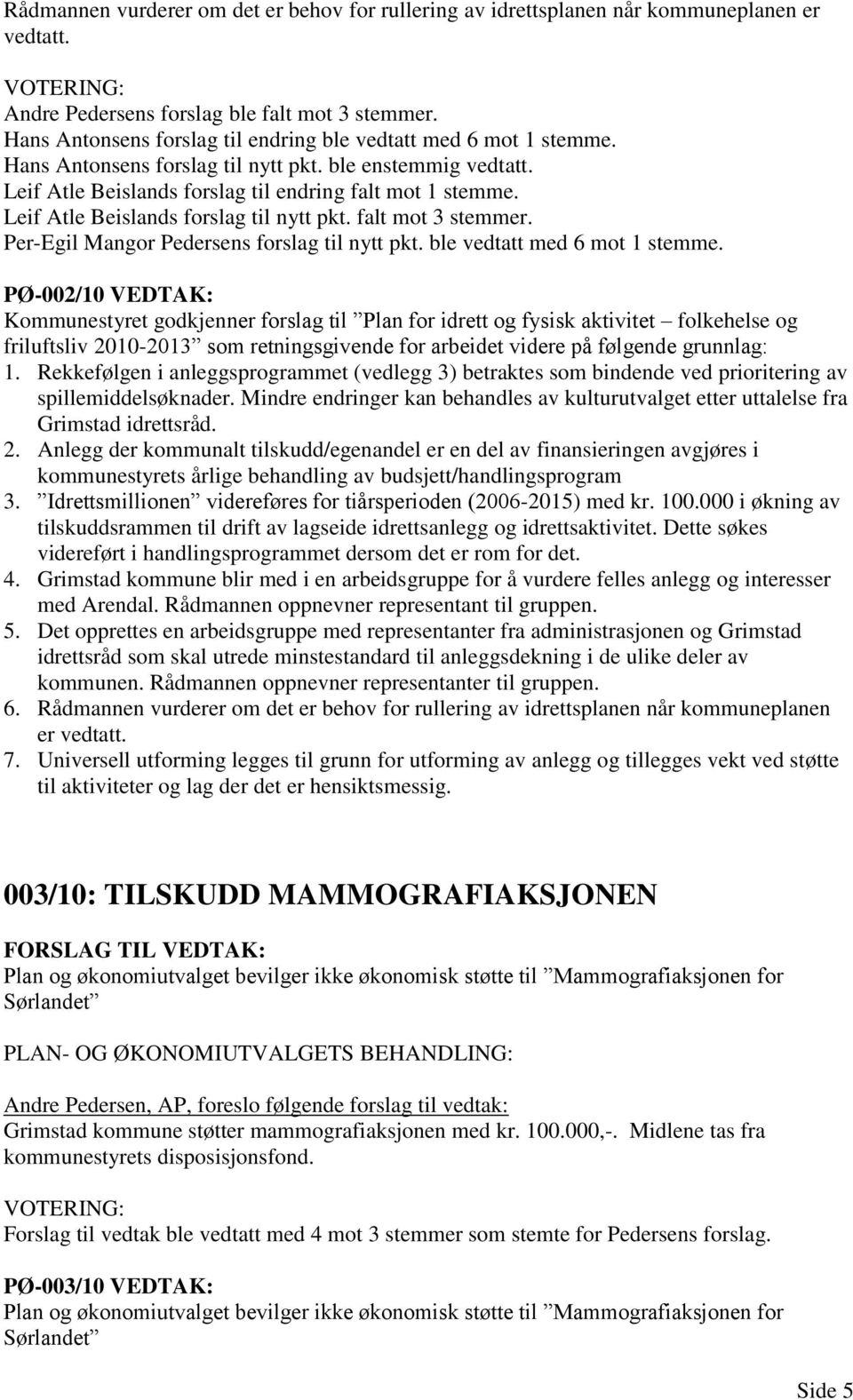 Leif Atle Beislands forslag til nytt pkt. falt mot 3 stemmer. Per-Egil Mangor Pedersens forslag til nytt pkt. ble vedtatt med 6 mot 1 stemme.