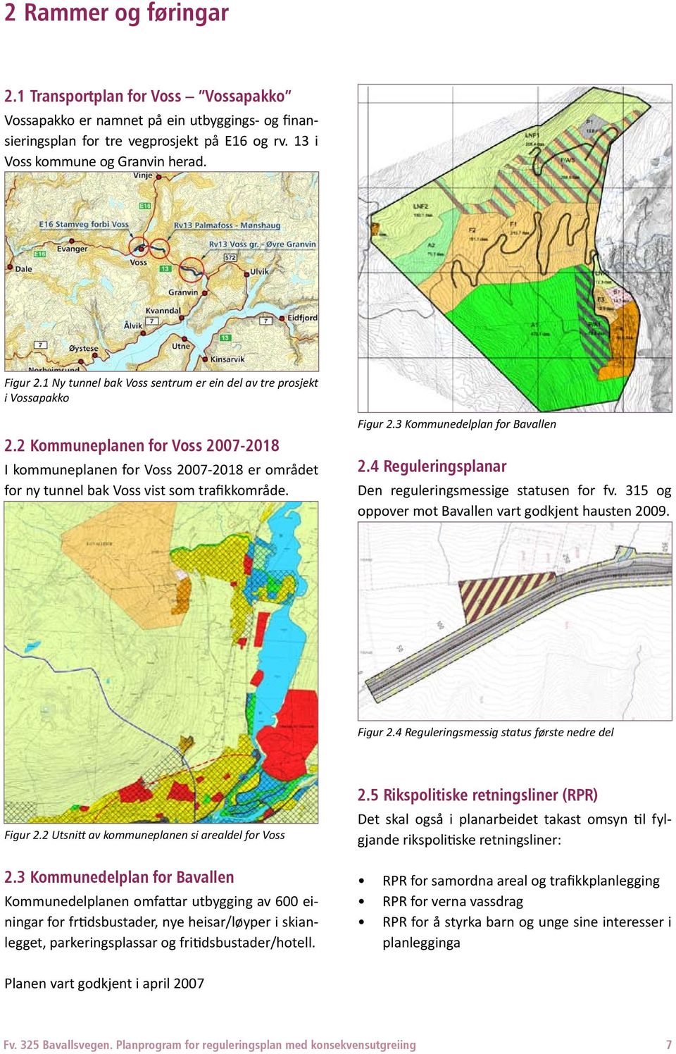 Figur 2.3 Kommunedelplan for Bavallen 2.4 Reguleringsplanar Den reguleringsmessige statusen for fv. 315 og oppover mot Bavallen vart godkjent hausten 2009. Figur 2.