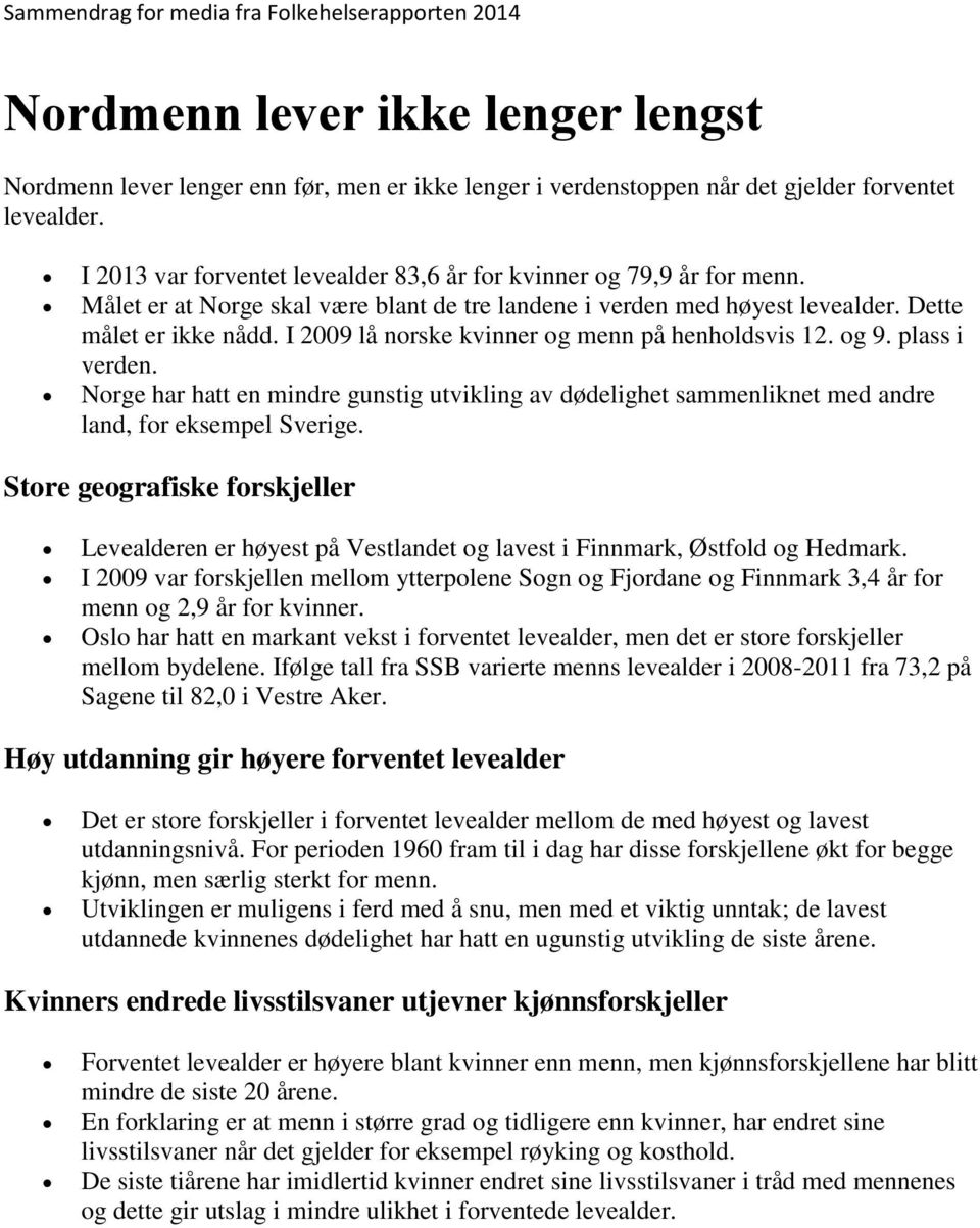 I 2009 lå norske kvinner og menn på henholdsvis 12. og 9. plass i verden. Norge har hatt en mindre gunstig utvikling av dødelighet sammenliknet med andre land, for eksempel Sverige.