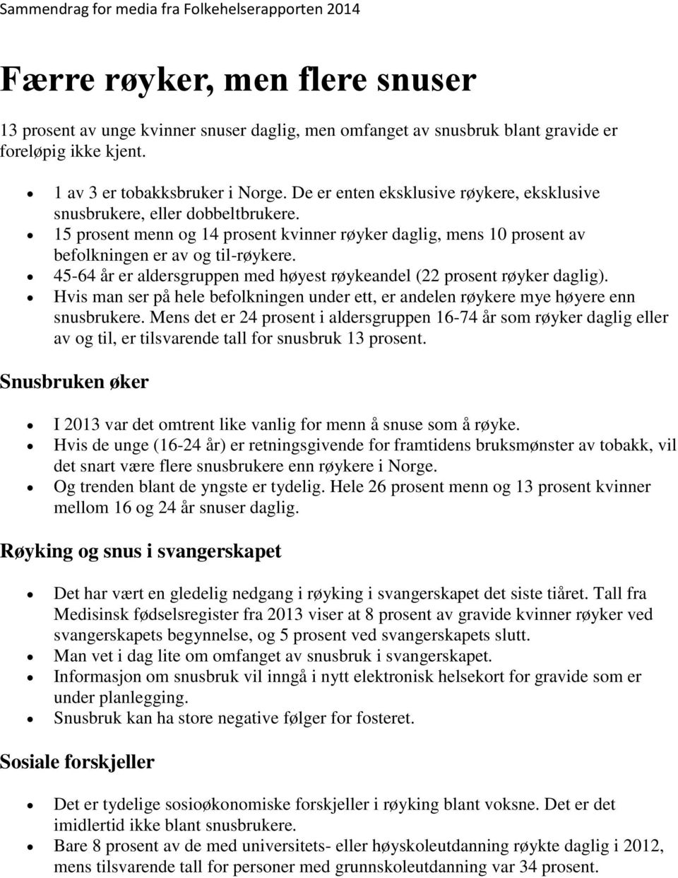 45-64 år er aldersgruppen med høyest røykeandel (22 prosent røyker daglig). Hvis man ser på hele befolkningen under ett, er andelen røykere mye høyere enn snusbrukere.