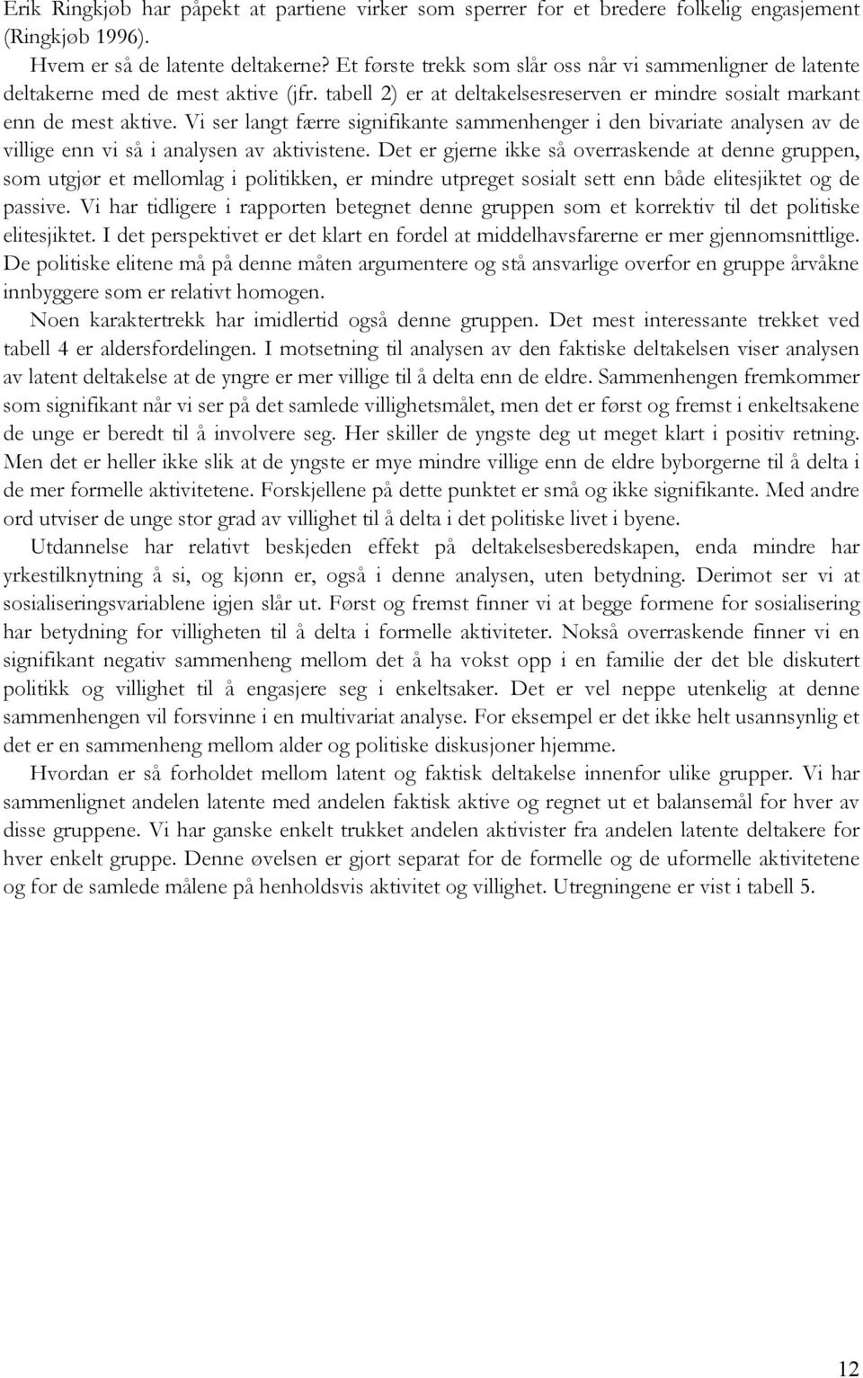 Vi ser langt færre signifikante sammenhenger i den bivariate analysen av de villige enn vi så i analysen av aktivistene.