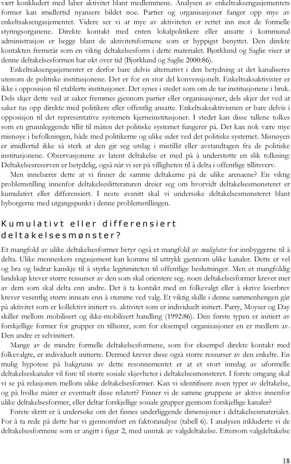 Direkte kontakt med enten lokalpolitikere eller ansatte i kommunal administrasjon er begge blant de aktivitetsformene som er hyppigst benyttet.