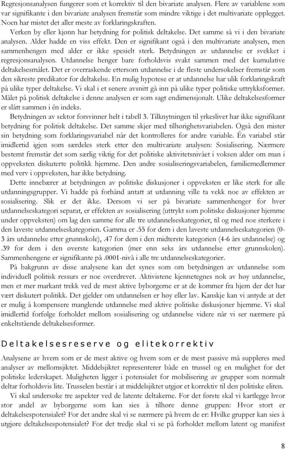 Den er signifikant også i den multivariate analysen, men sammenhengen med alder er ikke spesielt sterk. Betydningen av utdannelse er svekket i regresjonsanalysen.