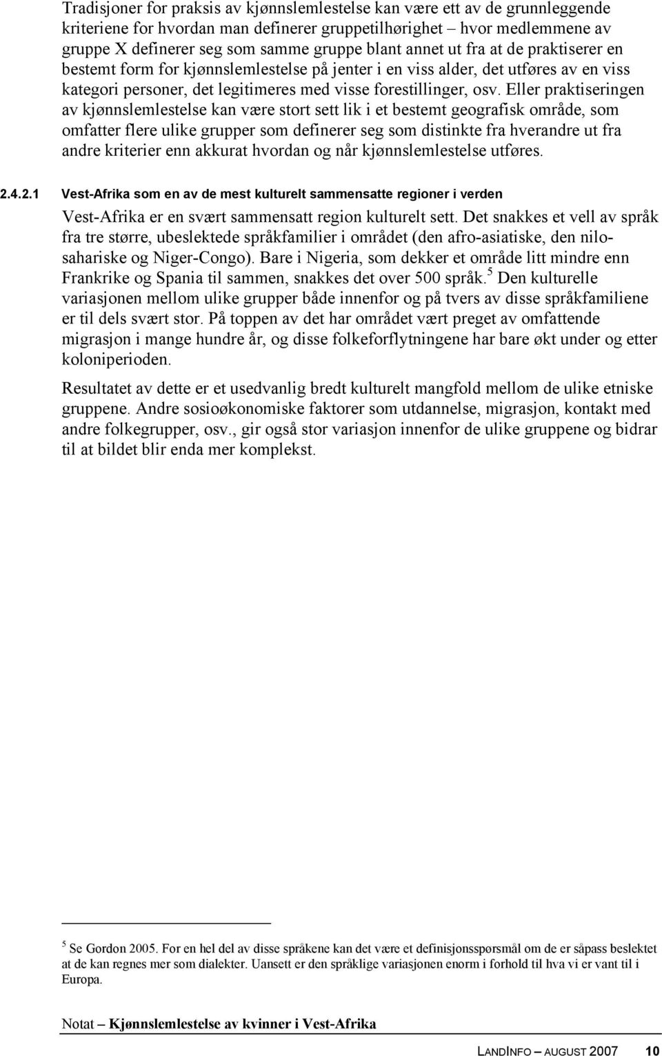 Eller praktiseringen av kjønnslemlestelse kan være stort sett lik i et bestemt geografisk område, som omfatter flere ulike grupper som definerer seg som distinkte fra hverandre ut fra andre kriterier