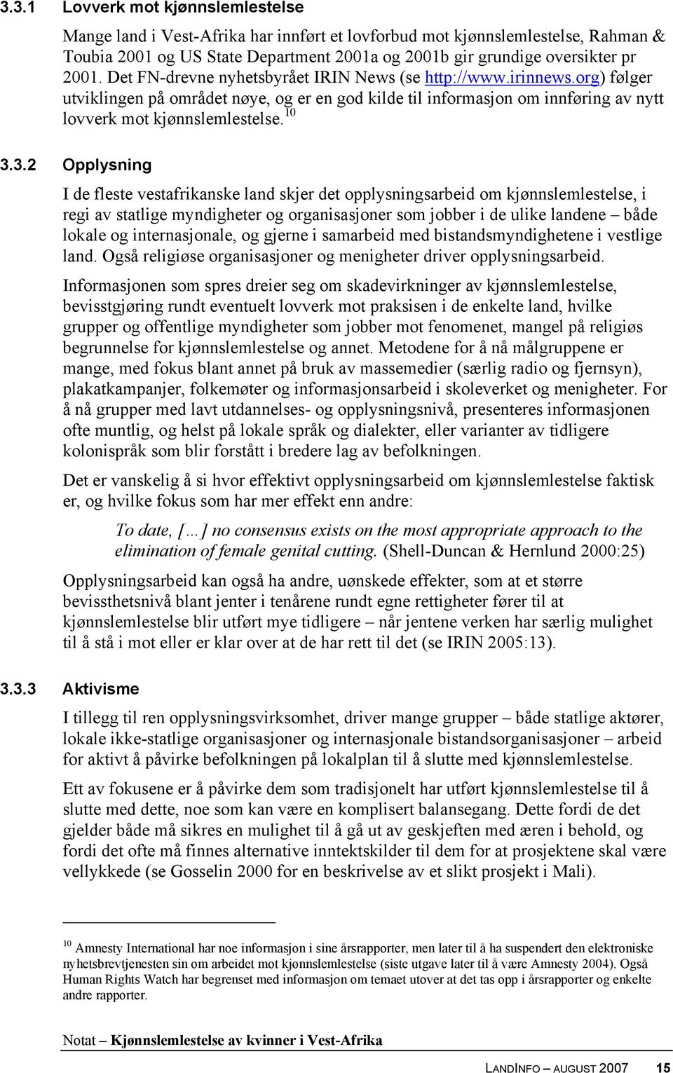 3.2 Opplysning I de fleste vestafrikanske land skjer det opplysningsarbeid om kjønnslemlestelse, i regi av statlige myndigheter og organisasjoner som jobber i de ulike landene både lokale og