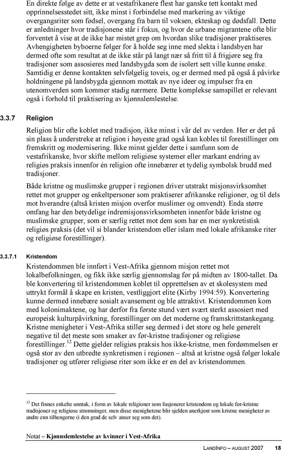 Dette er anledninger hvor tradisjonene står i fokus, og hvor de urbane migrantene ofte blir forventet å vise at de ikke har mistet grep om hvordan slike tradisjoner praktiseres.