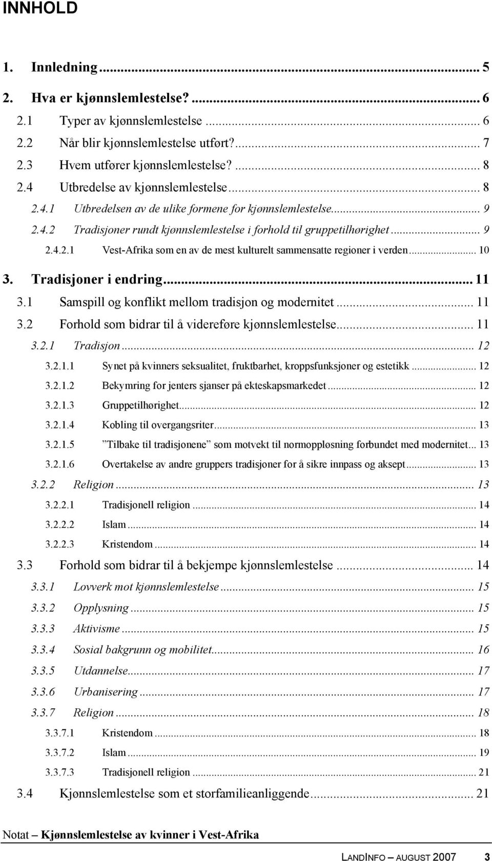 .. 10 3. Tradisjoner i endring... 11 3.1 Samspill og konflikt mellom tradisjon og modernitet... 11 3.2 Forhold som bidrar til å videreføre kjønnslemlestelse... 11 3.2.1 Tradisjon... 12 3.2.1.1 Synet på kvinners seksualitet, fruktbarhet, kroppsfunksjoner og estetikk.