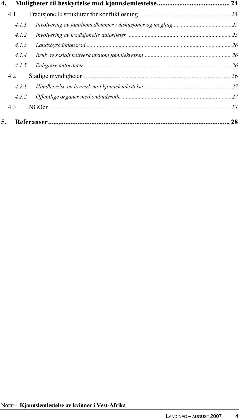 .. 26 4.1.5 Religiøse autoriteter... 26 4.2 Statlige myndigheter... 26 4.2.1 Håndhevelse av lovverk mot kjønnslemlestelse... 27 4.2.2 Offentlige organer med ombudsrolle.