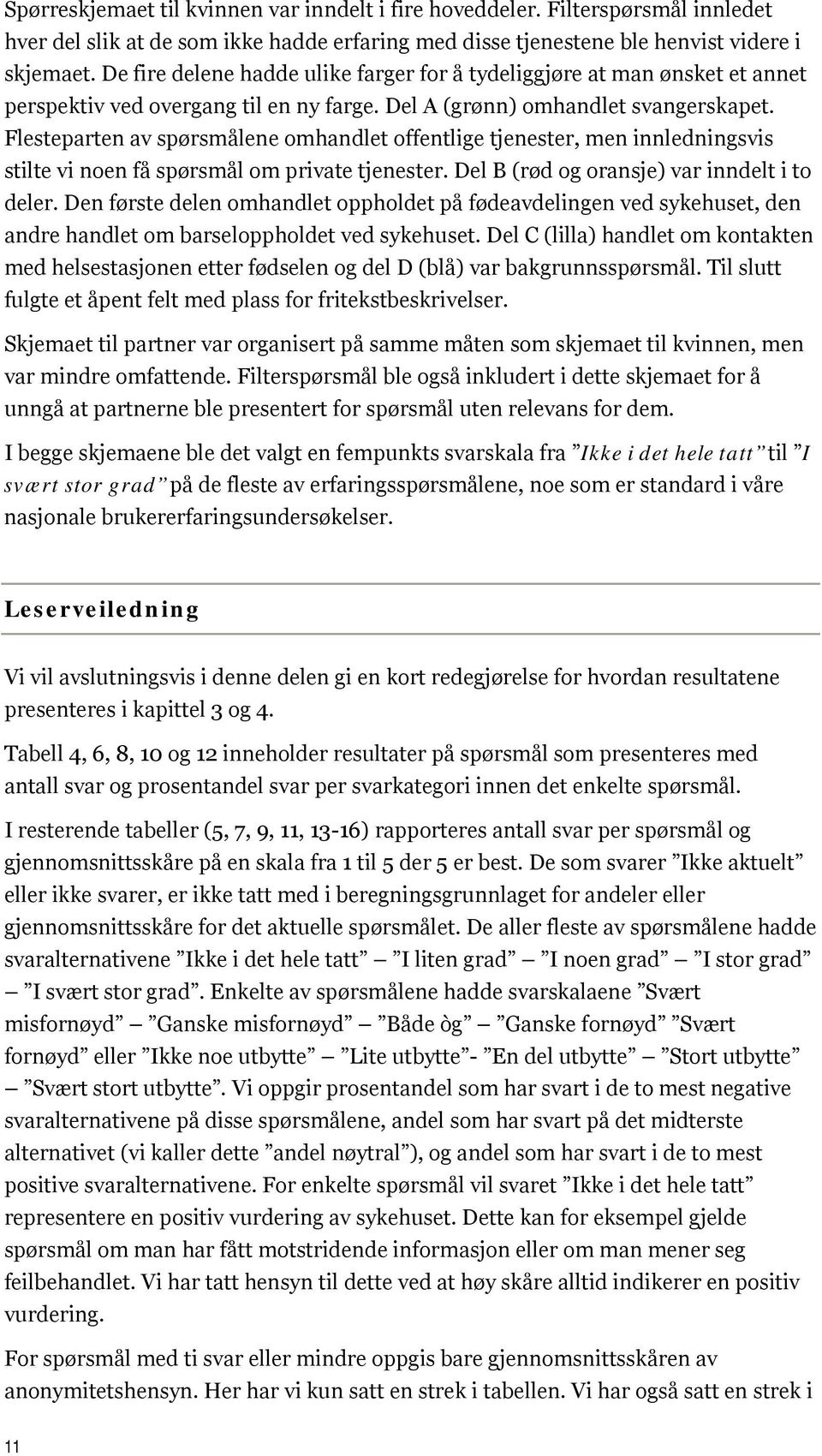 Flesteparten av spørsmålene omhandlet offentlige tjenester, men innledningsvis stilte vi noen få spørsmål om private tjenester. Del B (rød og oransje) var inndelt i to deler.