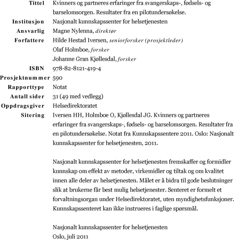 forsker ISBN 978-82-8121-419-4 Prosjektnummer 590 Rapporttype Notat sider 31 (49 med vedlegg) Oppdragsgiver Helsedirektoratet Sitering Iversen HH, Holmboe O, Kjøllesdal JG.