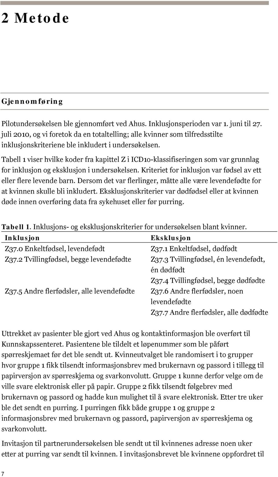 Tabell 1 viser hvilke koder fra kapittel Z i ICD1o-klassifiseringen som var grunnlag for inklusjon og eksklusjon i undersøkelsen. Kriteriet for inklusjon var fødsel av ett eller flere levende barn.