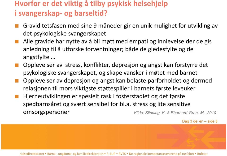 utforske forventninger; både de gledesfylte og de angstfylte Opplevelser av stress, konflikter, depresjon og angst kan forstyrre det psykologiske svangerskapet, og skape vansker i møtet med barnet