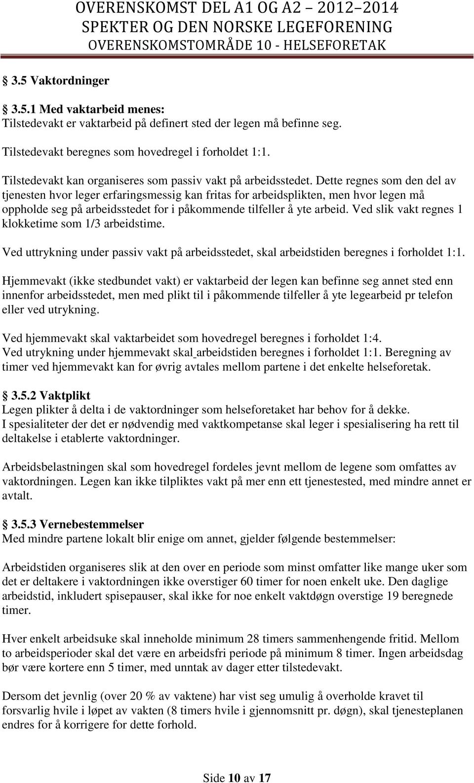 Dette regnes som den del av tjenesten hvor leger erfaringsmessig kan fritas for arbeidsplikten, men hvor legen må oppholde seg på arbeidsstedet for i påkommende tilfeller å yte arbeid.