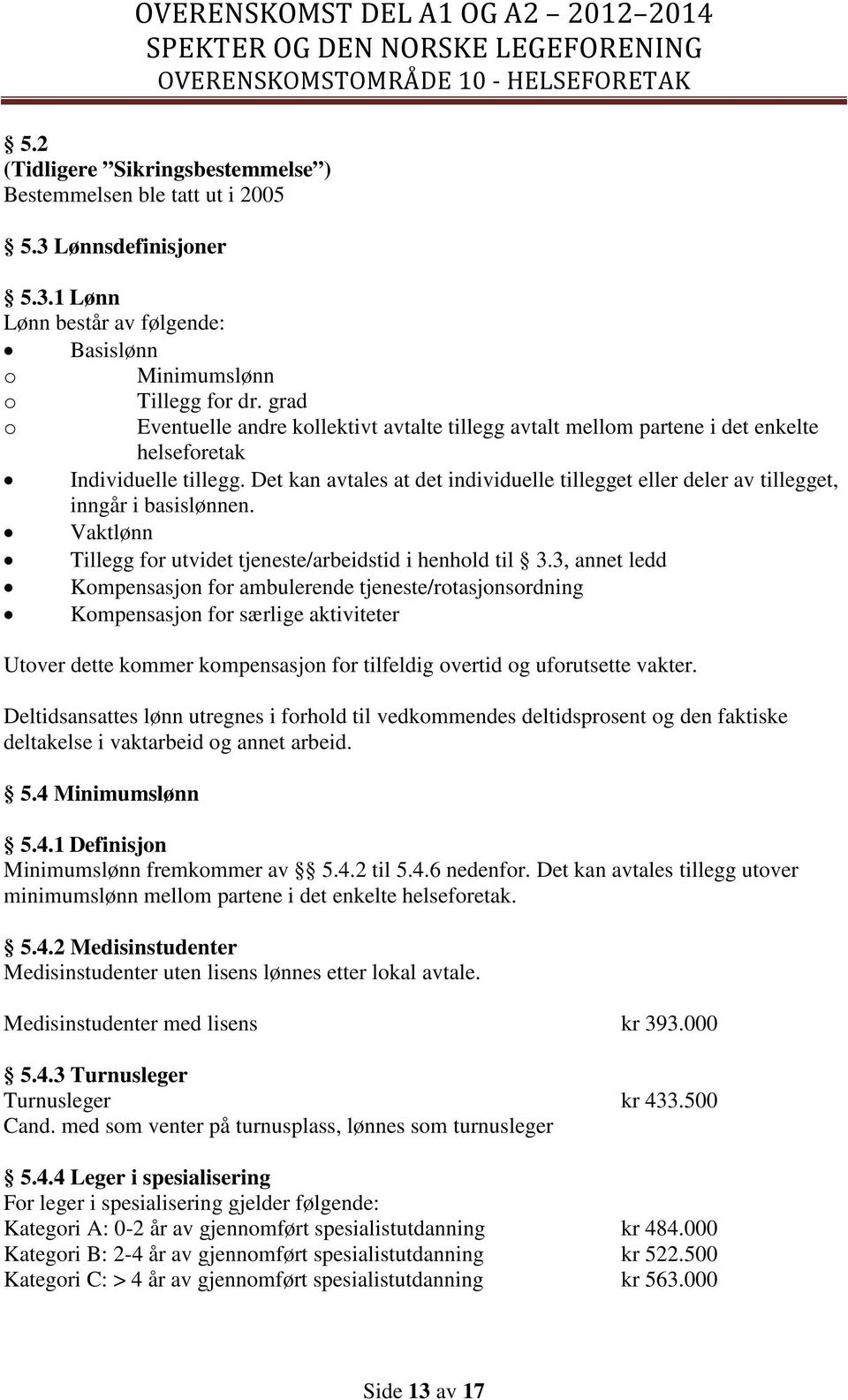 Det kan avtales at det individuelle tillegget eller deler av tillegget, inngår i basislønnen. Vaktlønn Tillegg for utvidet tjeneste/arbeidstid i henhold til 3.