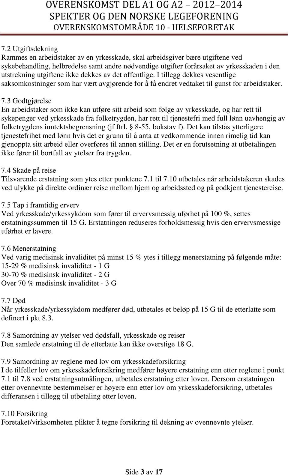 3 Godtgjørelse En arbeidstaker som ikke kan utføre sitt arbeid som følge av yrkesskade, og har rett til sykepenger ved yrkesskade fra folketrygden, har rett til tjenestefri med full lønn uavhengig av