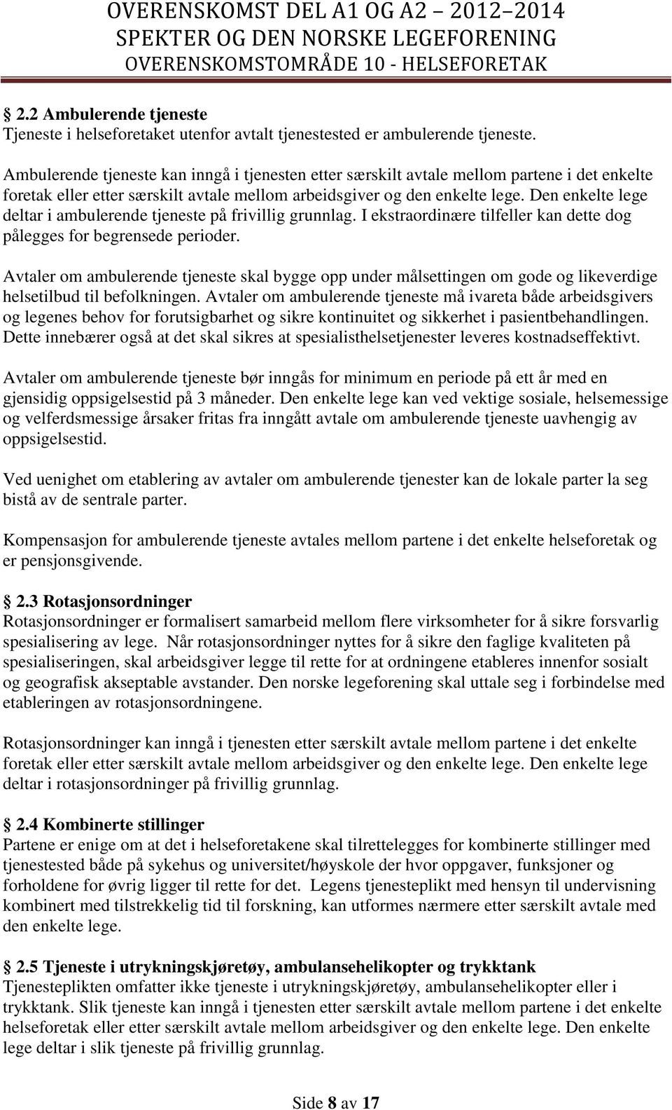 Den enkelte lege deltar i ambulerende tjeneste på frivillig grunnlag. I ekstraordinære tilfeller kan dette dog pålegges for begrensede perioder.