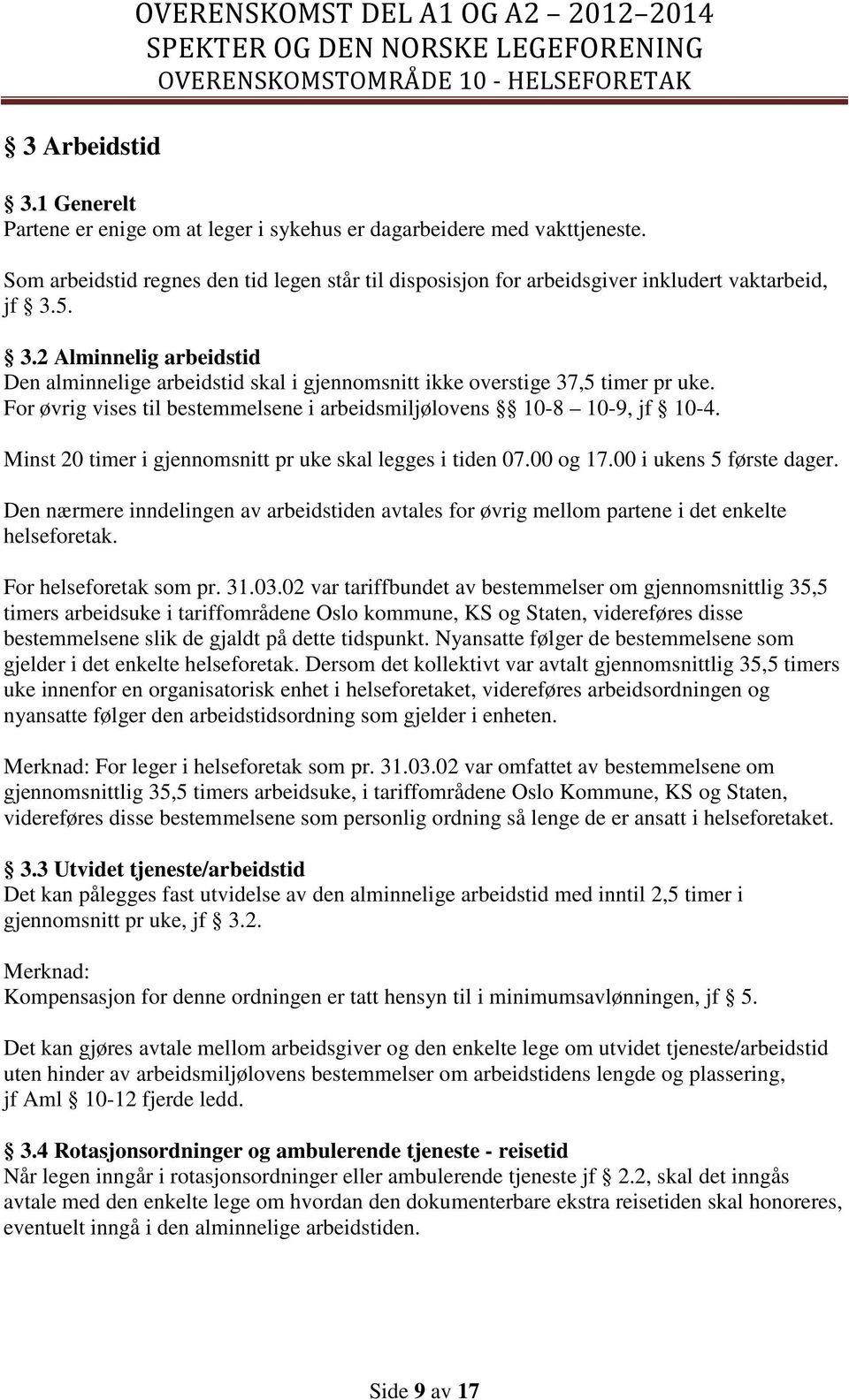 5. 3.2 Alminnelig arbeidstid Den alminnelige arbeidstid skal i gjennomsnitt ikke overstige 37,5 timer pr uke. For øvrig vises til bestemmelsene i arbeidsmiljølovens 10-8 10-9, jf 10-4.