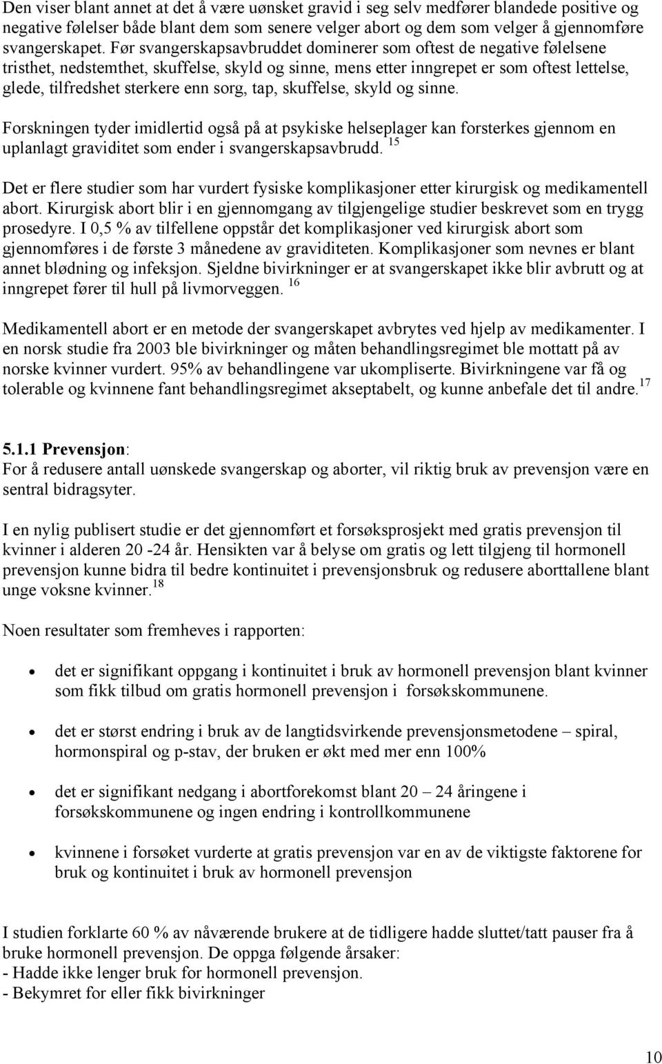 sorg, tap, skuffelse, skyld og sinne. Forskningen tyder imidlertid også på at psykiske helseplager kan forsterkes gjennom en uplanlagt graviditet som ender i svangerskapsavbrudd.