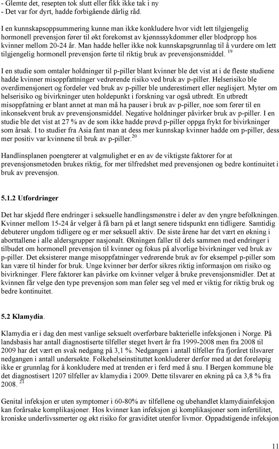 Man hadde heller ikke nok kunnskapsgrunnlag til å vurdere om lett tilgjengelig hormonell prevensjon førte til riktig bruk av prevensjonsmiddel.