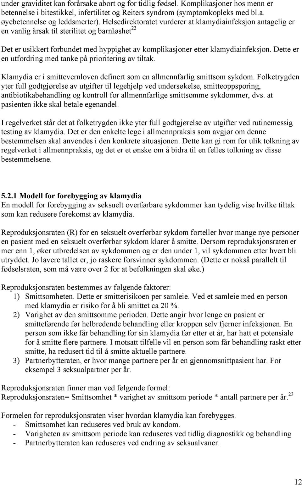 Dette er en utfordring med tanke på prioritering av tiltak. Klamydia er i smittevernloven definert som en allmennfarlig smittsom sykdom.