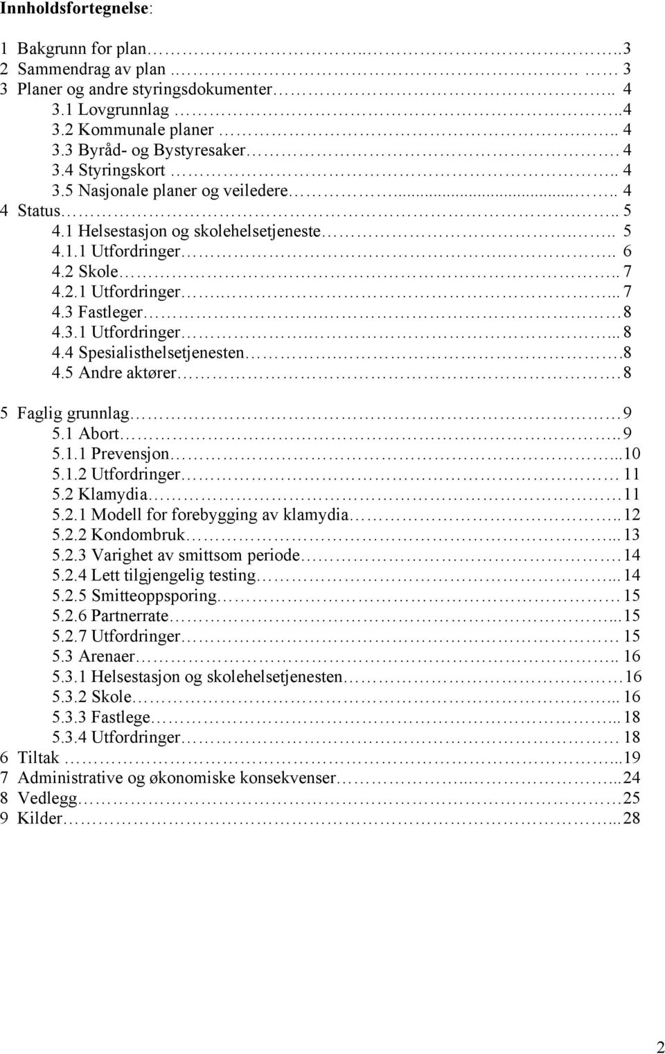 3.1 Utfordringer.... 8 4.4 Spesialisthelsetjenesten.. 8 4.5 Andre aktører. 8 5 Faglig grunnlag 9 5.1 Abort.. 9 5.1.1 Prevensjon... 10 5.1.2 Utfordringer 11 5.2 Klamydia 11 5.2.1 Modell for forebygging av klamydia.