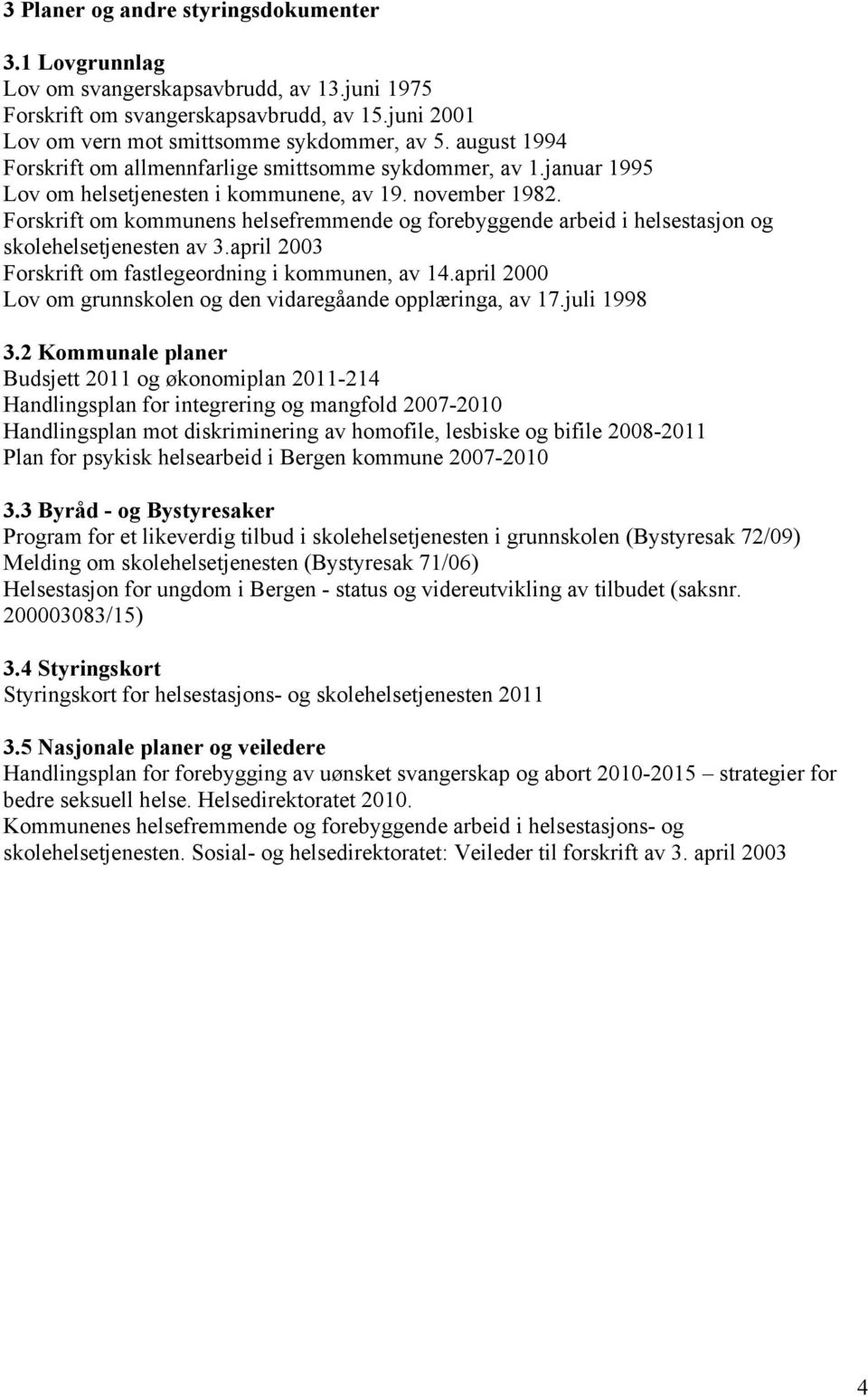 Forskrift om kommunens helsefremmende og forebyggende arbeid i helsestasjon og skolehelsetjenesten av 3.april 2003 Forskrift om fastlegeordning i kommunen, av 14.