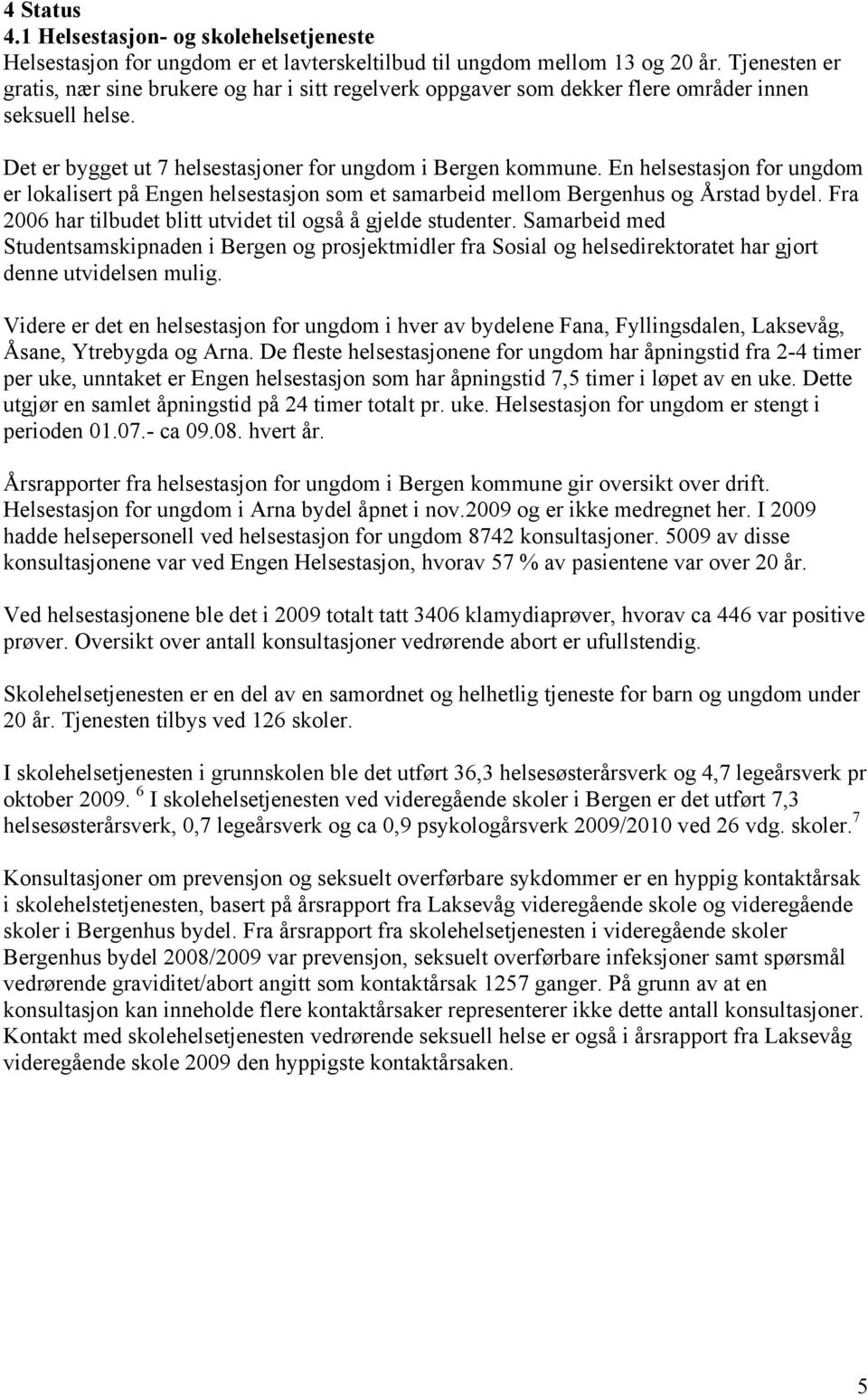 En helsestasjon for ungdom er lokalisert på Engen helsestasjon som et samarbeid mellom Bergenhus og Årstad bydel. Fra 2006 har tilbudet blitt utvidet til også å gjelde studenter.