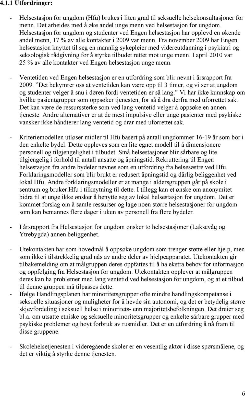 Fra november 2009 har Engen helsestasjon knyttet til seg en mannlig sykepleier med videreutdanning i psykiatri og seksologisk rådgivning for å styrke tilbudet rettet mot unge menn.