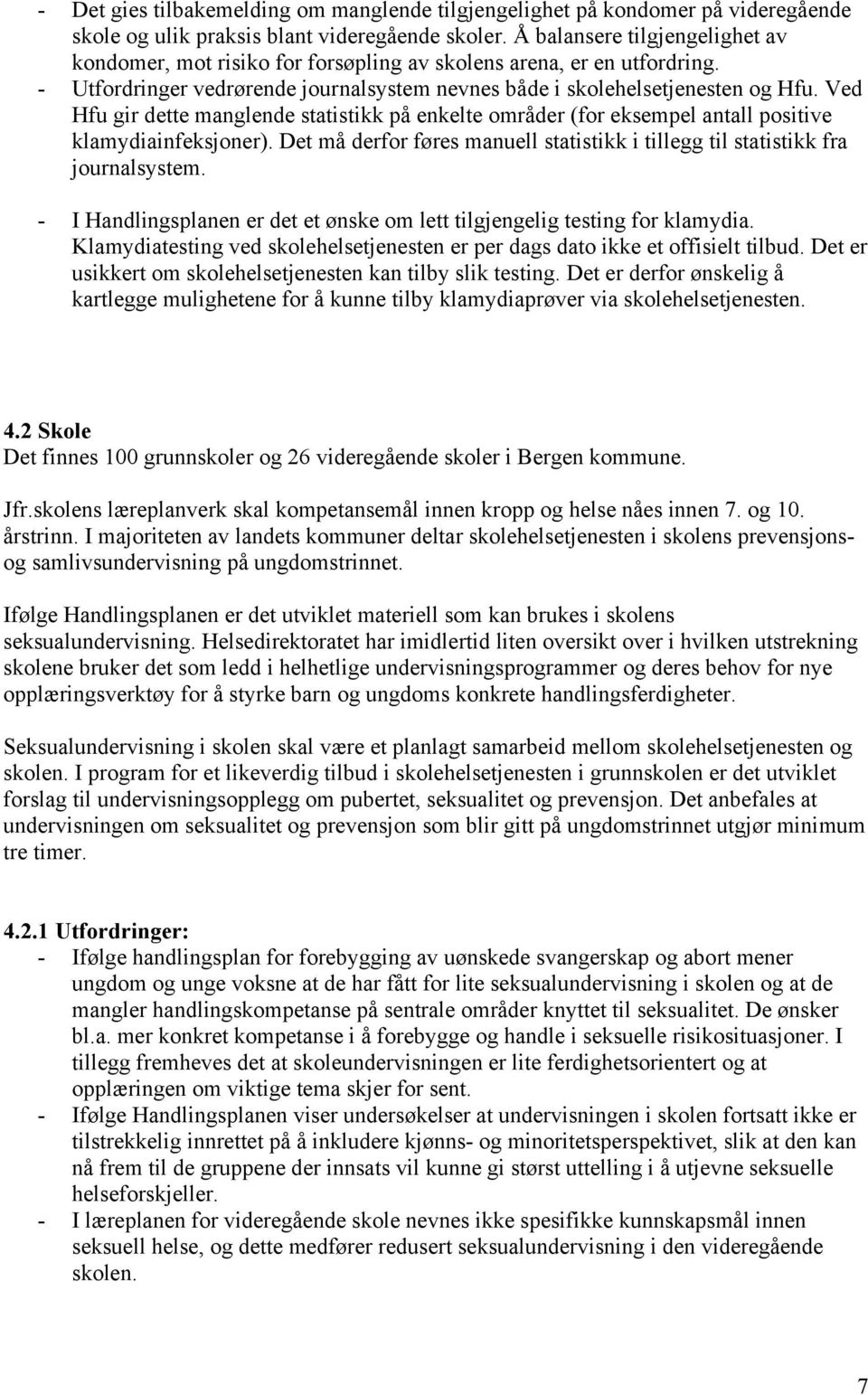 Ved Hfu gir dette manglende statistikk på enkelte områder (for eksempel antall positive klamydiainfeksjoner). Det må derfor føres manuell statistikk i tillegg til statistikk fra journalsystem.