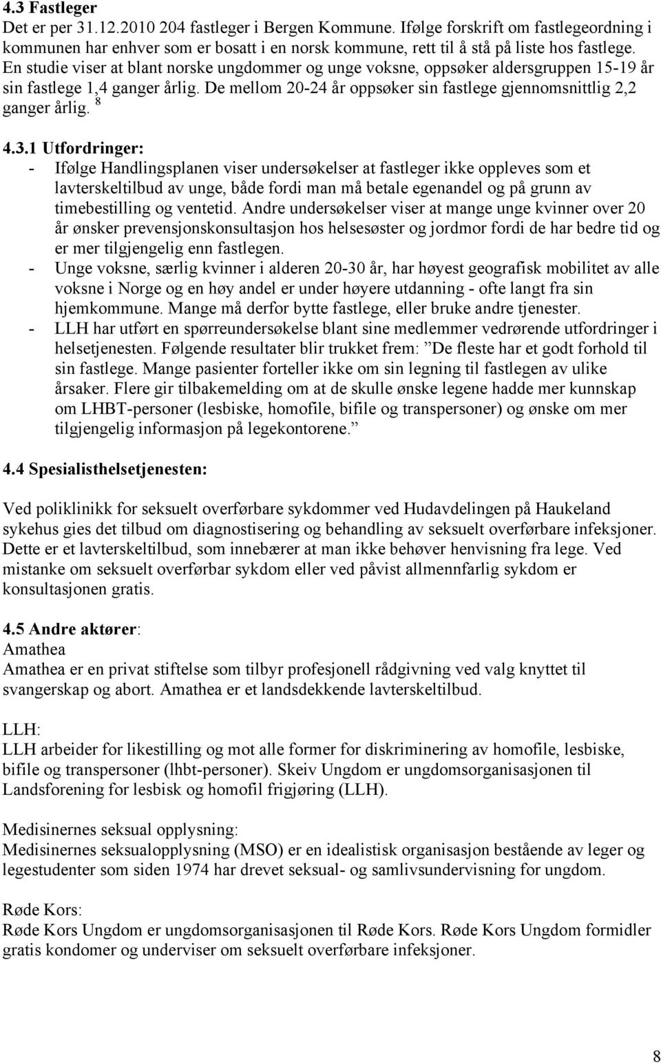 3.1 Utfordringer: - Ifølge Handlingsplanen viser undersøkelser at fastleger ikke oppleves som et lavterskeltilbud av unge, både fordi man må betale egenandel og på grunn av timebestilling og ventetid.