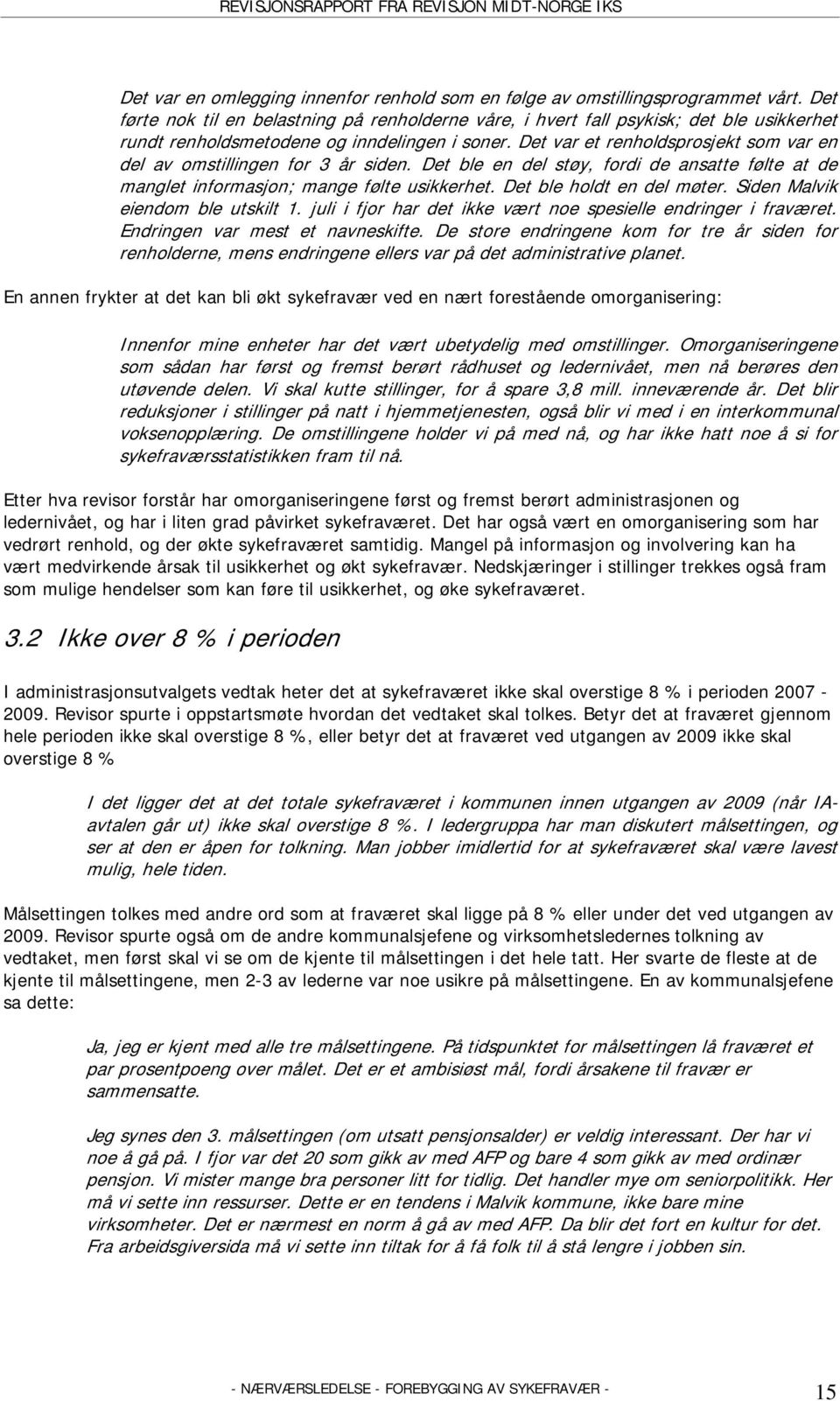 Det var et renholdsprosjekt som var en del av omstillingen for 3 år siden. Det ble en del støy, fordi de ansatte følte at de manglet informasjon; mange følte usikkerhet. Det ble holdt en del møter.