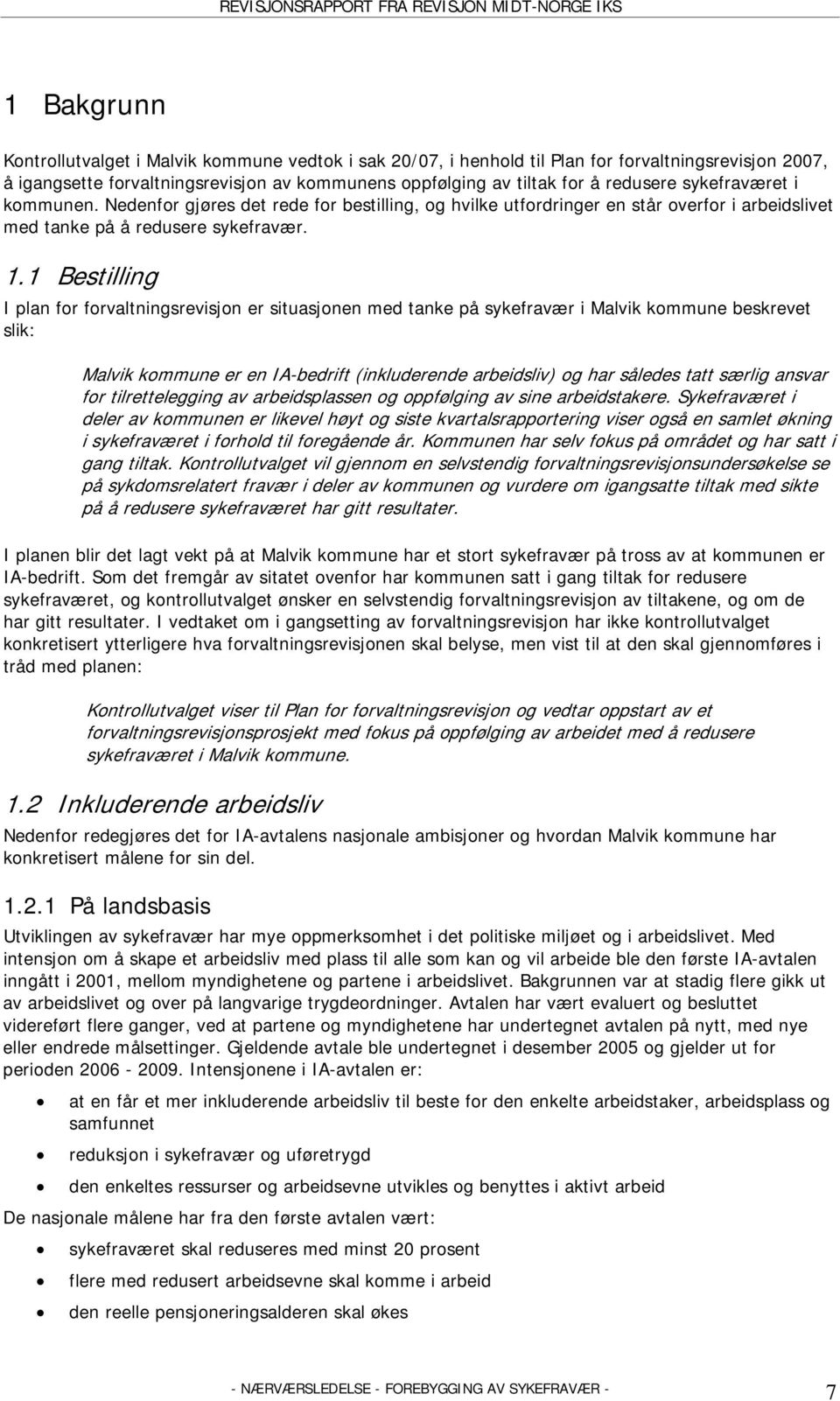 1 Bestilling I plan for forvaltningsrevisjon er situasjonen med tanke på sykefravær i Malvik kommune beskrevet slik: Malvik kommune er en IA-bedrift (inkluderende arbeidsliv) og har således tatt