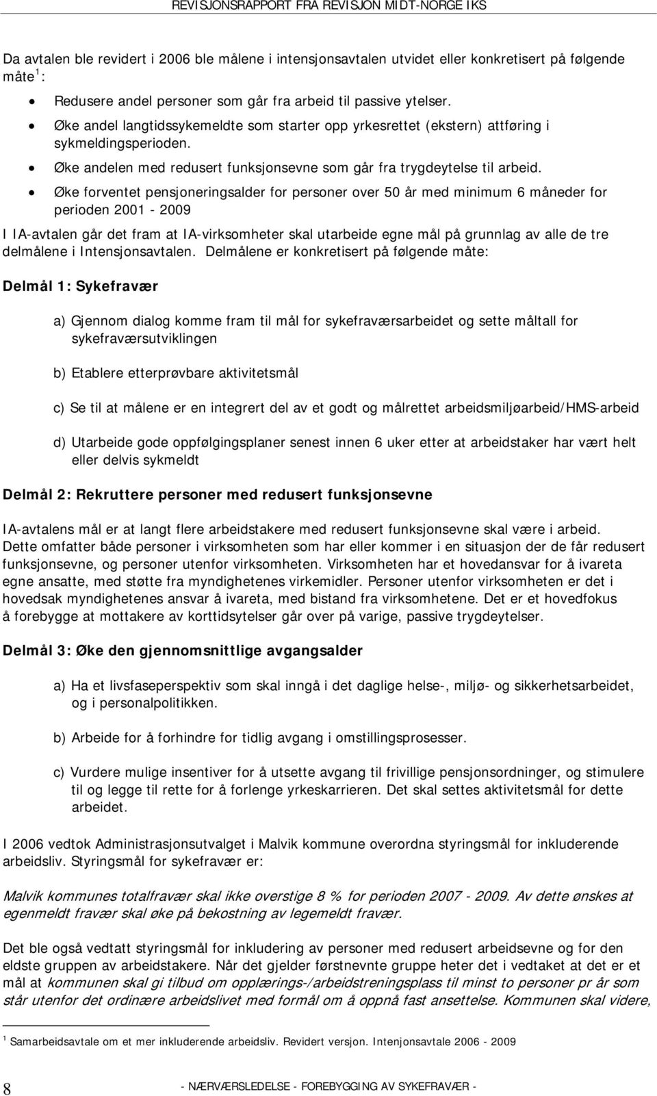 Øke forventet pensjoneringsalder for personer over 50 år med minimum 6 måneder for perioden 2001-2009 I IA-avtalen går det fram at IA-virksomheter skal utarbeide egne mål på grunnlag av alle de tre