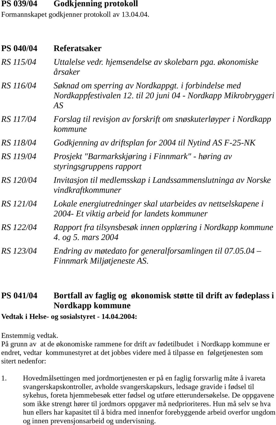 til 20 juni 04 - Nordkapp Mikrobryggeri AS Forslag til revisjon av forskrift om snøskuterløyper i Nordkapp kommune Godkjenning av driftsplan for 2004 til Nytind AS F-25-NK Prosjekt "Barmarkskjøring i