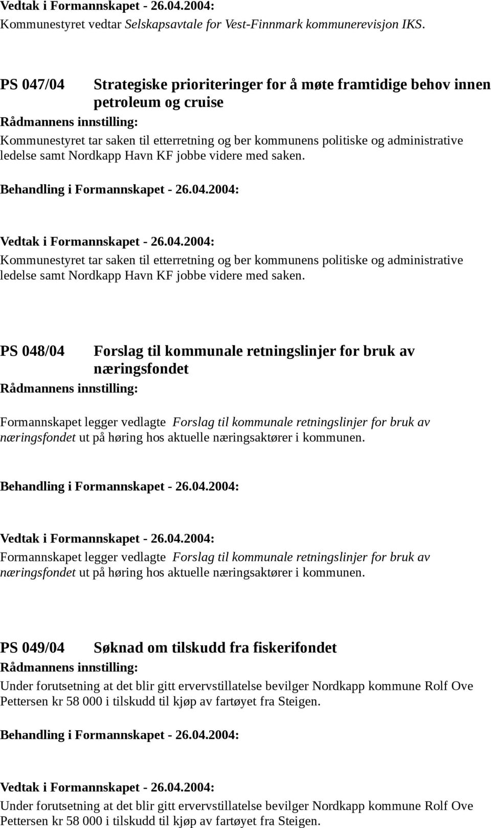 Havn KF jobbe videre med saken. Kommunestyret tar saken til etterretning og ber kommunens politiske og administrative ledelse samt Nordkapp Havn KF jobbe videre med saken.