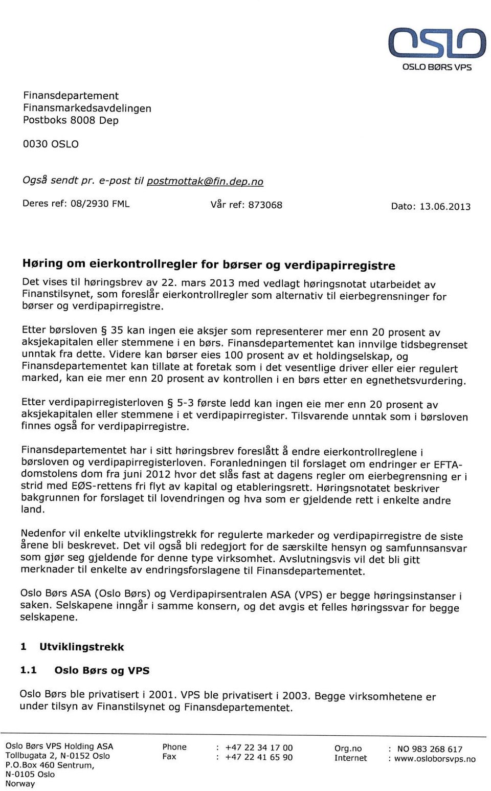 mars 2013 med vedlagt høringsnotat utarbeidet av Finanstilsynet, foreslår eierkontrollregler alternativ til eierbegrensninger for børser og verdipapirregistre.