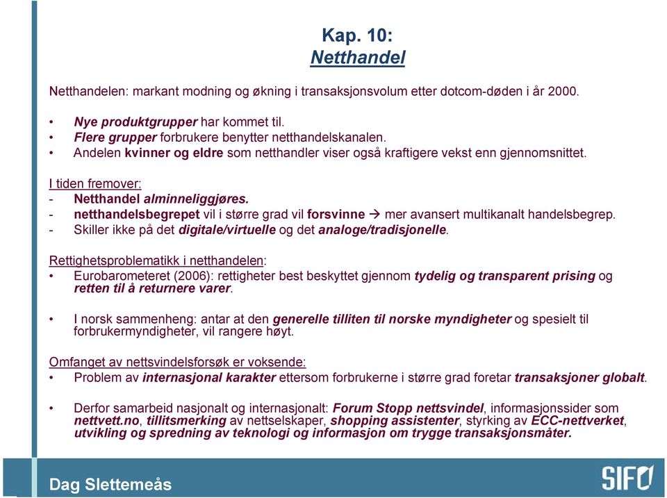 - netthandelsbegrepet vil i større grad vil forsvinne mer avansert multikanalt handelsbegrep. - Skiller ikke på det digitale/virtuelle og det analoge/tradisjonelle.