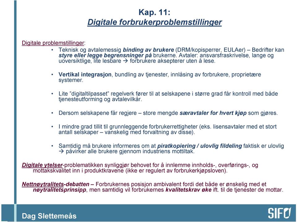 Lite digitaltilpasset regelverk fører til at selskapene i større grad får kontroll med både tjenesteutforming og avtalevilkår.