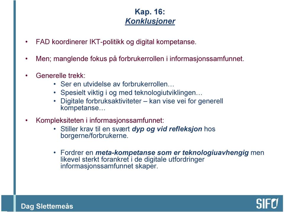 vei for generell kompetanse Kompleksiteten i informasjonssamfunnet: Stiller krav til en svært dyp og vid refleksjon hos