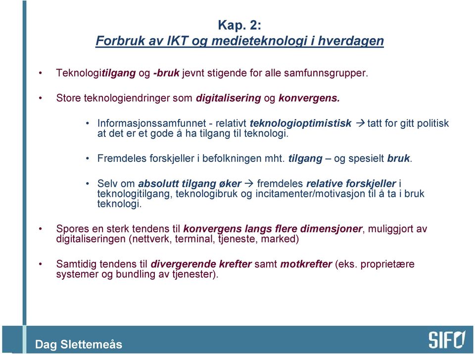 Selv om absolutt tilgang øker fremdeles relative forskjeller i teknologitilgang, teknologibruk og incitamenter/motivasjon til å ta i bruk teknologi.