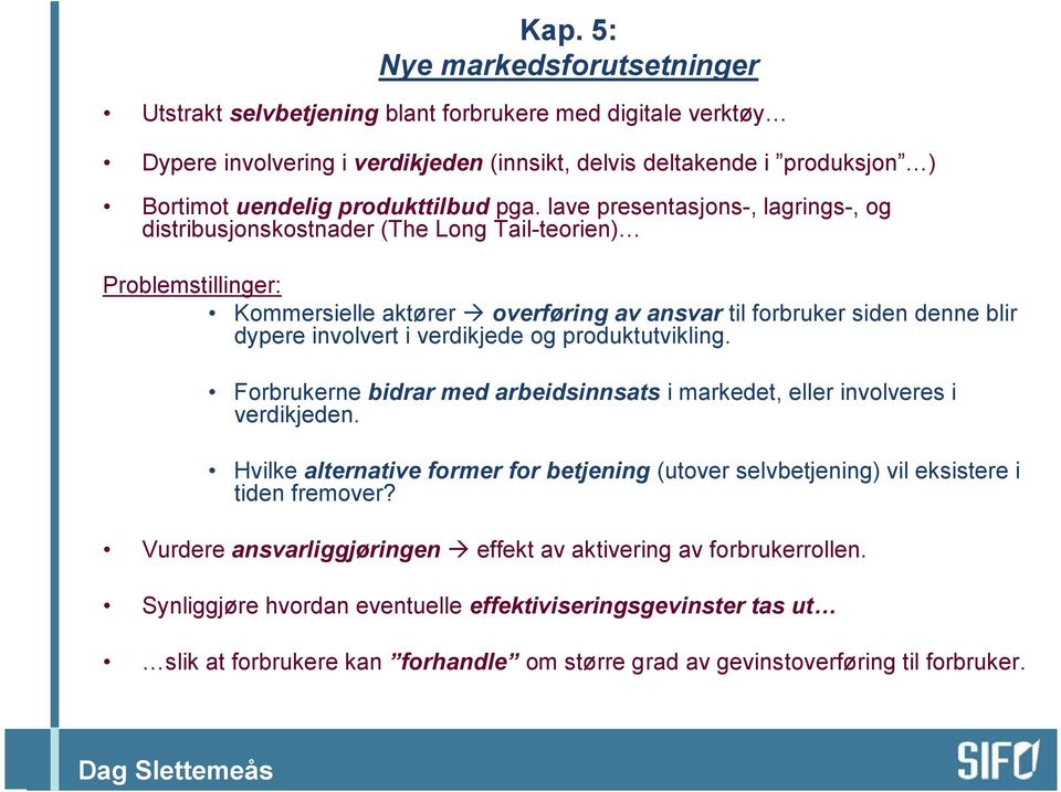 lave presentasjons-, lagrings-, og distribusjonskostnader (The Long Tail-teorien) Problemstillinger: Kommersielle aktører overføring av ansvar til forbruker siden denne blir dypere involvert i