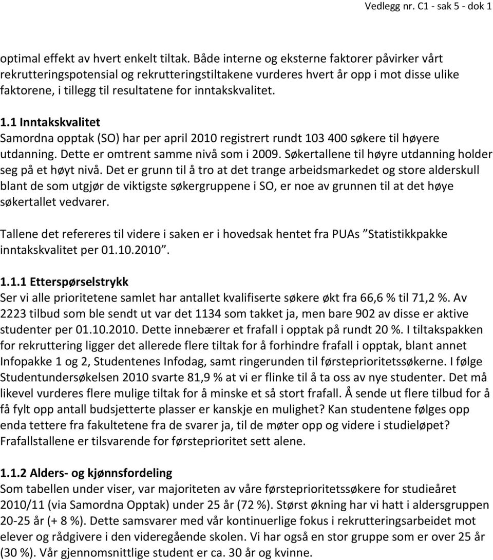 1 Inntakskvalitet Samordna opptak (SO) har per april 2010 registrert rundt 103 400 søkere til høyere utdanning. Dette er omtrent samme nivå som i 2009.